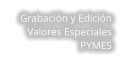 Grabacin y Edicin Valores Especiales PYMES